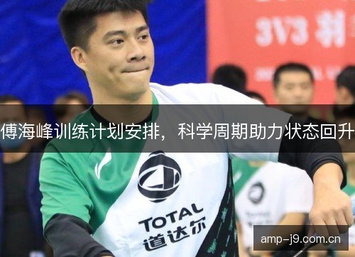 傅海峰训练计划安排，科学周期助力状态回升