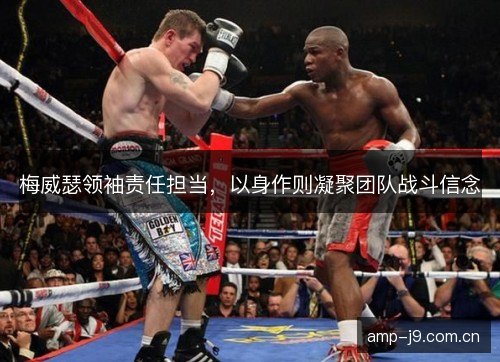 梅威瑟领袖责任担当，以身作则凝聚团队战斗信念