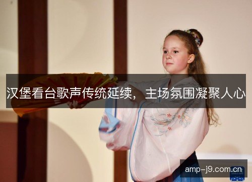 汉堡看台歌声传统延续，主场氛围凝聚人心